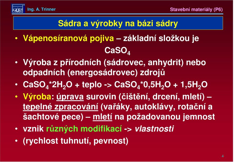 1,5H 2 O Výroba: úprava surovin (čištění, drcení, mletí) tepelné zpracování (vařáky, autoklávy, rotační a