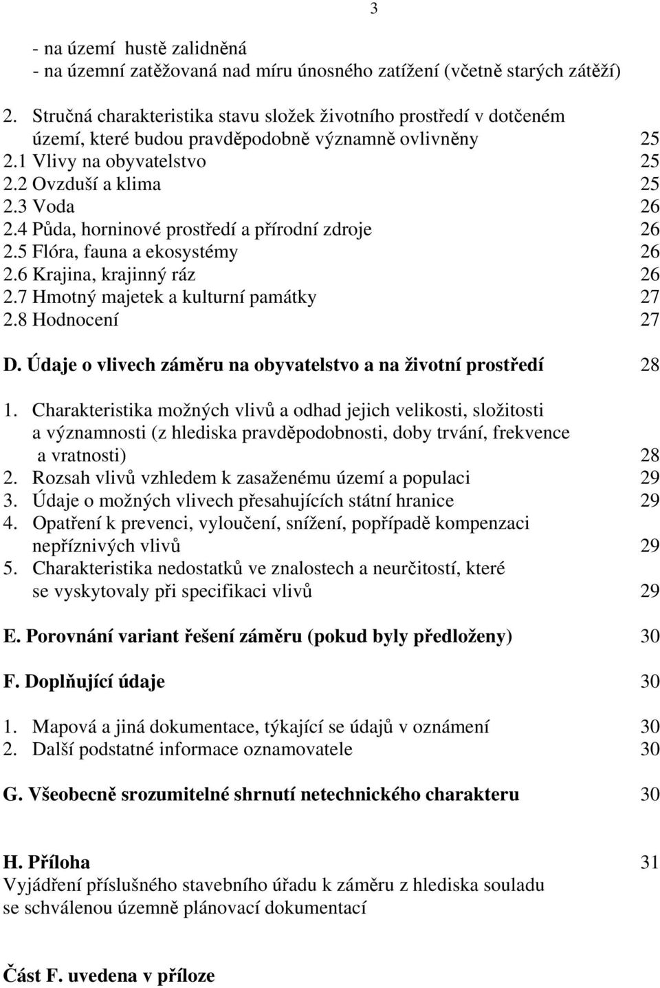 4 Půda, horninové prostředí a přírodní zdroje 26 2.5 Flóra, fauna a ekosystémy 26 2.6 Krajina, krajinný ráz 26 2.7 Hmotný majetek a kulturní památky 27 2.8 Hodnocení 27 D.