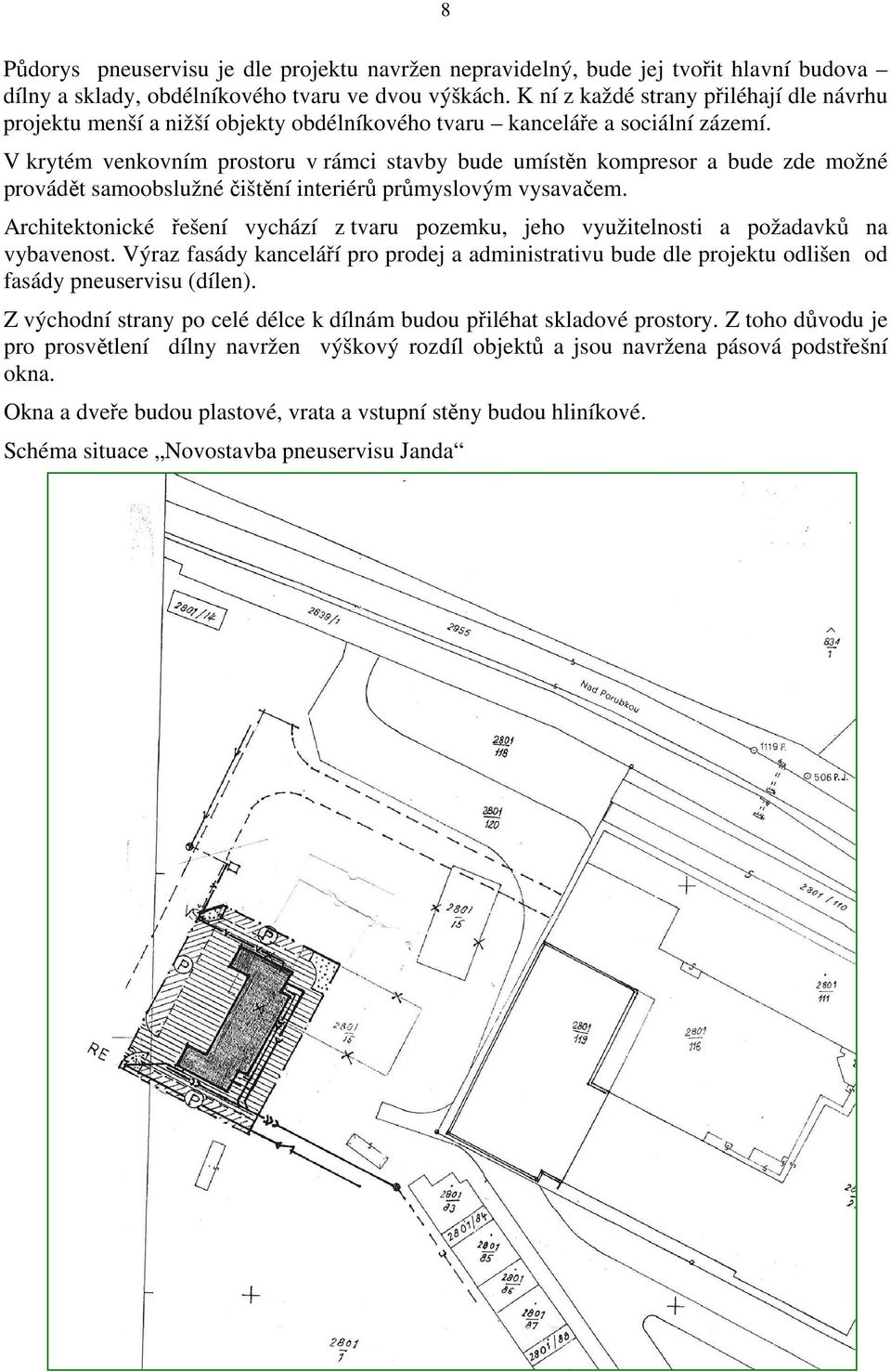 V krytém venkovním prostoru v rámci stavby bude umístěn kompresor a bude zde možné provádět samoobslužné čištění interiérů průmyslovým vysavačem.