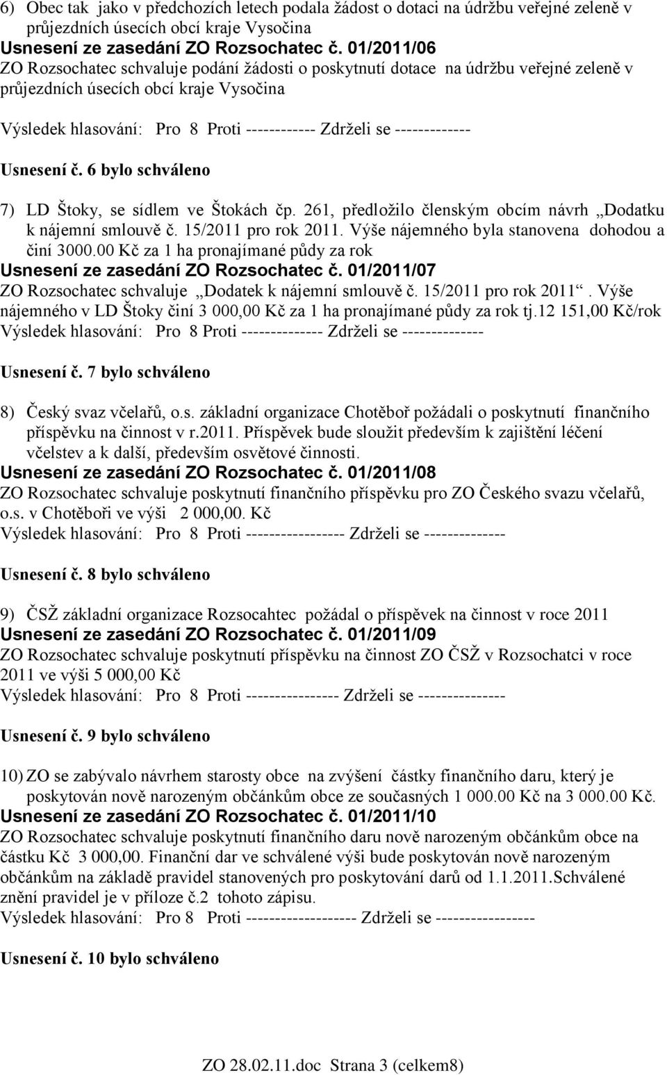 ------------- Usnesení č. 6 bylo schváleno 7) LD Štoky, se sídlem ve Štokách čp. 261, předloţilo členským obcím návrh Dodatku k nájemní smlouvě č. 15/2011 pro rok 2011.
