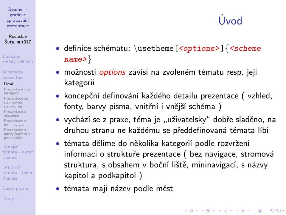 její kategorii koncepční definování každého detailu ( vzhled, fonty, barvy písma, vnitřní i vnější schéma ) vychází se z praxe, téma je uživatelsky dobře