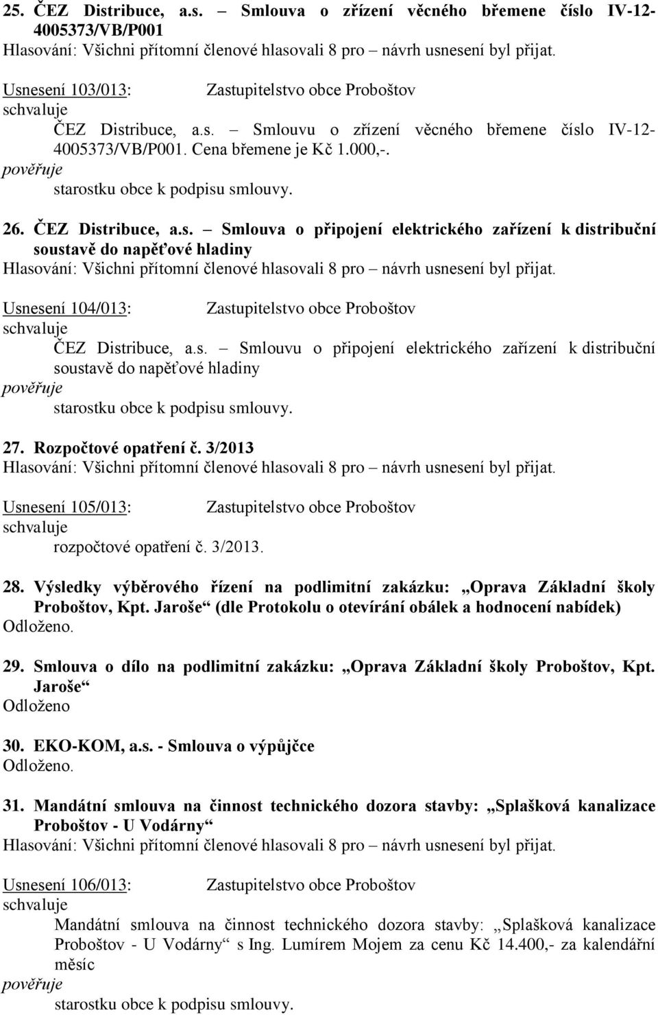 s. Smlouvu o připojení elektrického zařízení k distribuční soustavě do napěťové hladiny 27. Rozpočtové opatření č. 3/2013 Usnesení 105/013: Zastupitelstvo obce Proboštov rozpočtové opatření č. 3/2013. 28.