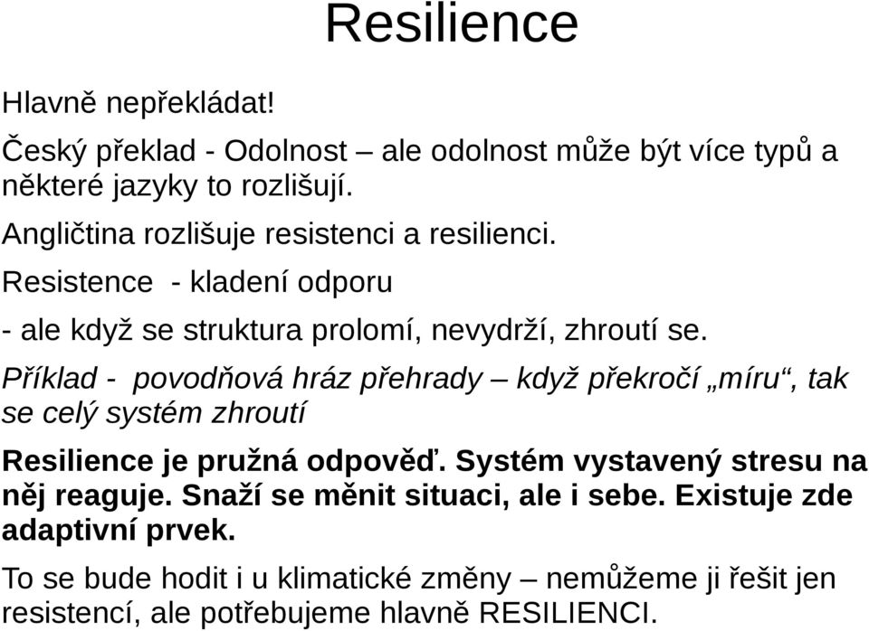 Příklad - povodňová hráz přehrady když překročí míru, tak se celý systém zhroutí Resilience je pružná odpověď.