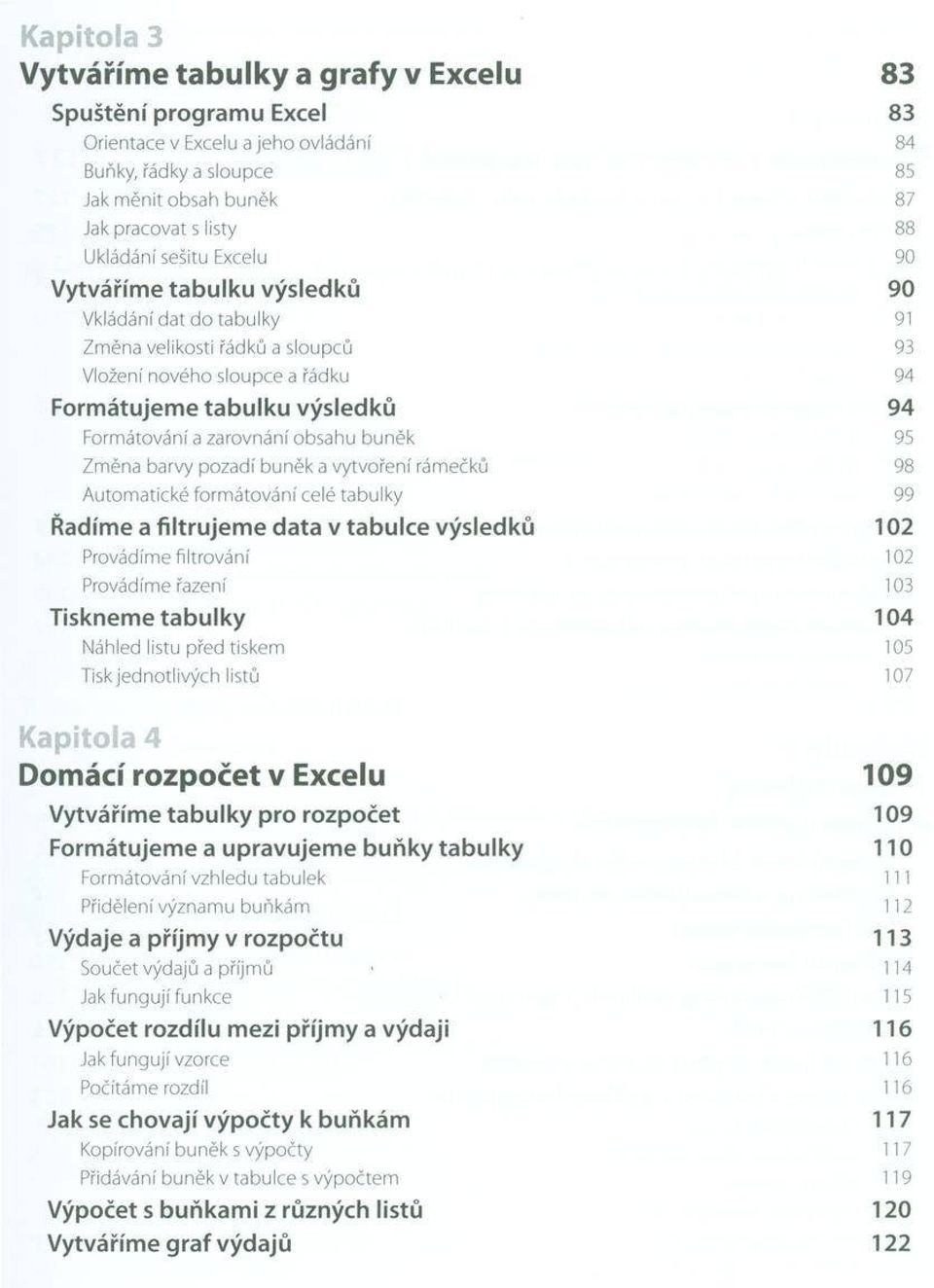 buněk Zm ěna barvy pozadí buněk a vytvoření rámečků A utom atické form átování celé tabulky Řadíme a filtru je m e data v ta bulce výsledků Provádíme filtrování Provádíme řazení Tisknem e ta b u lk y