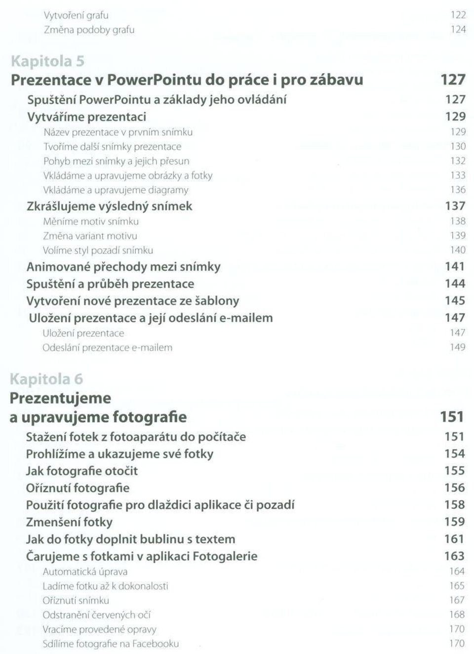 výsledný sním ek 137 M ěním e m otiv snímku 138 Změna variant m otivu 139 Volíme styl pozadí sním ku 140 A nim ované přechody m ezi sním ky 141 Spuštění a průběh prezentace 144 V ytvoření nové