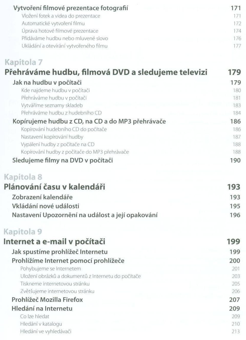 hudbu v počítači 181 Vytváříme seznamy skladeb 183 Přehráváme hudbu z hudebního CD 184 Kopírujem e h u d b u z CD, na CD a do MP3 přehrávače 186 Kopírování hudebního CD d o počítače 186 Nastavení