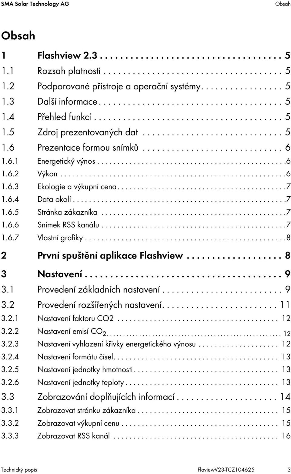 6.1 Energetický výnos...............................................6 1.6.2 Výkon........................................................6 1.6.3 Ekologie a výkupní cena..........................................7 1.