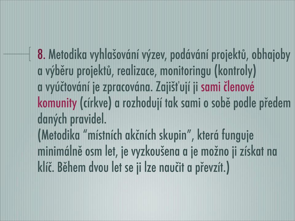 Zajišťují ji sami členové komunity (církve) a rozhodují tak sami o sobě podle předem daných