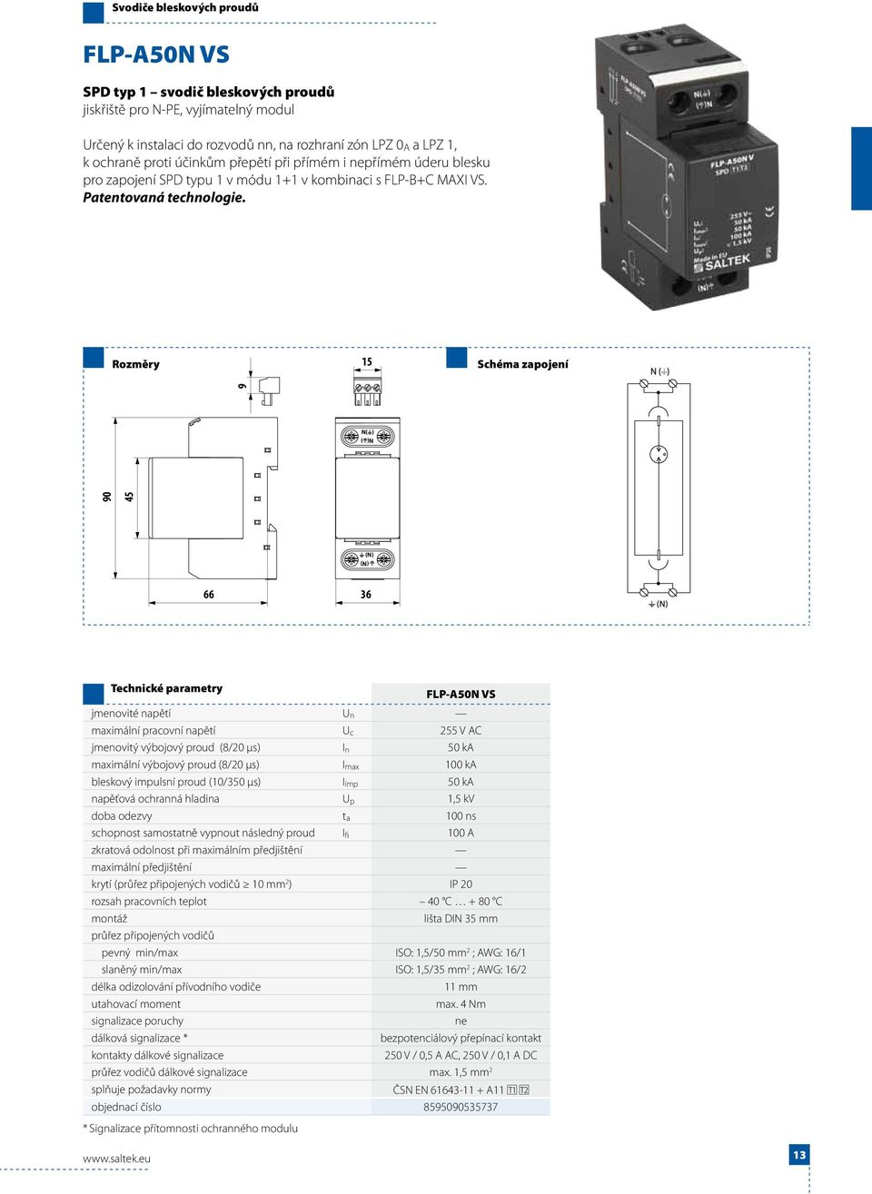 15 90 45 9 N( ) N( ) (N) (N) 66 36 FLP-A50N VS jmenovité napětí U n maximální pracovní napětí U c 255 V AC jmenovitý výbojový proud (8/20 μs) I n 50 ka maximální výbojový proud (8/20 μs) I max 100 ka