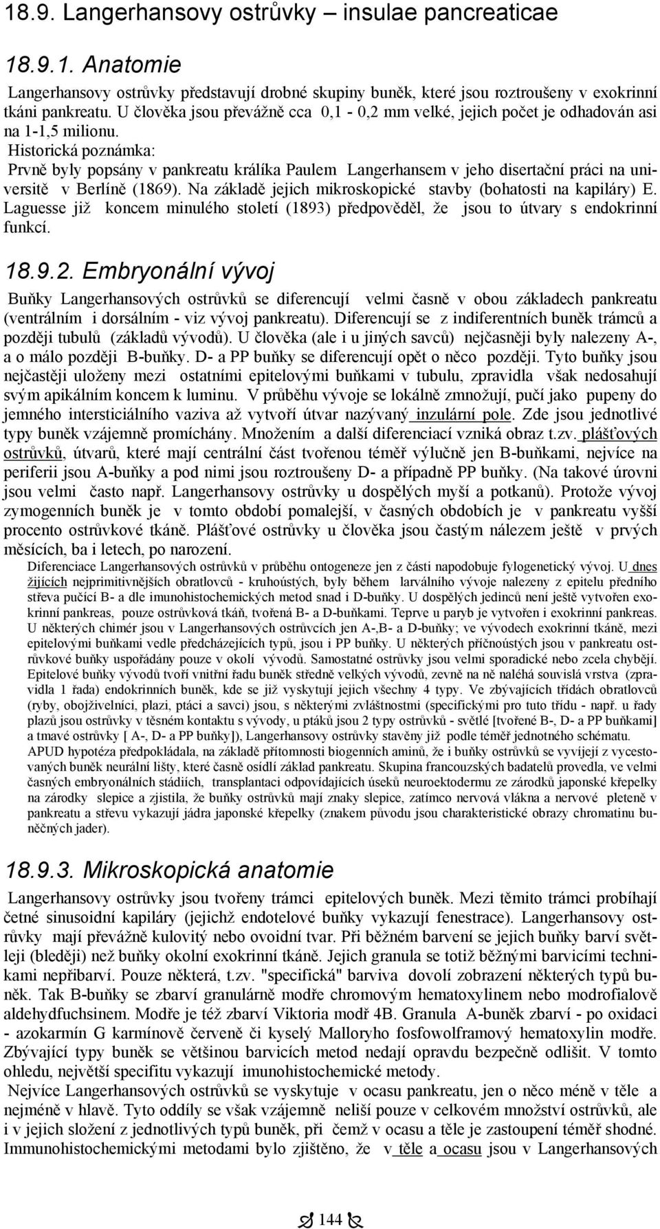 Historická poznámka: Prvně byly popsány v pankreatu králíka Paulem Langerhansem v jeho disertační práci na universitě v Berlíně (1869).