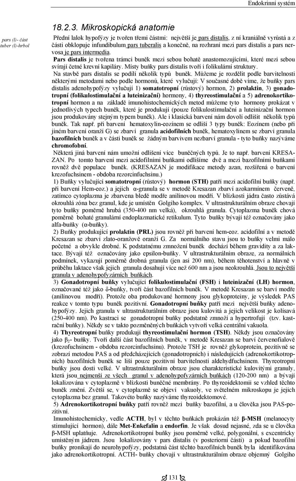 distalis a pars nervosa je pars intermedia. Pars distalis je tvořena trámci buněk mezi sebou bohatě anastomozujícími, které mezi sebou svírají četné krevní kapiláry.