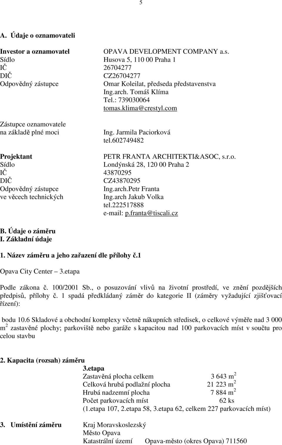 arch.Petr Franta ve věcech technických Ing.arch Jakub Volka tel.222517888 e-mail: p.franta@tiscali.cz B. Údaje o záměru I. Základní údaje 1. Název záměru a jeho zařazení dle přílohy č.