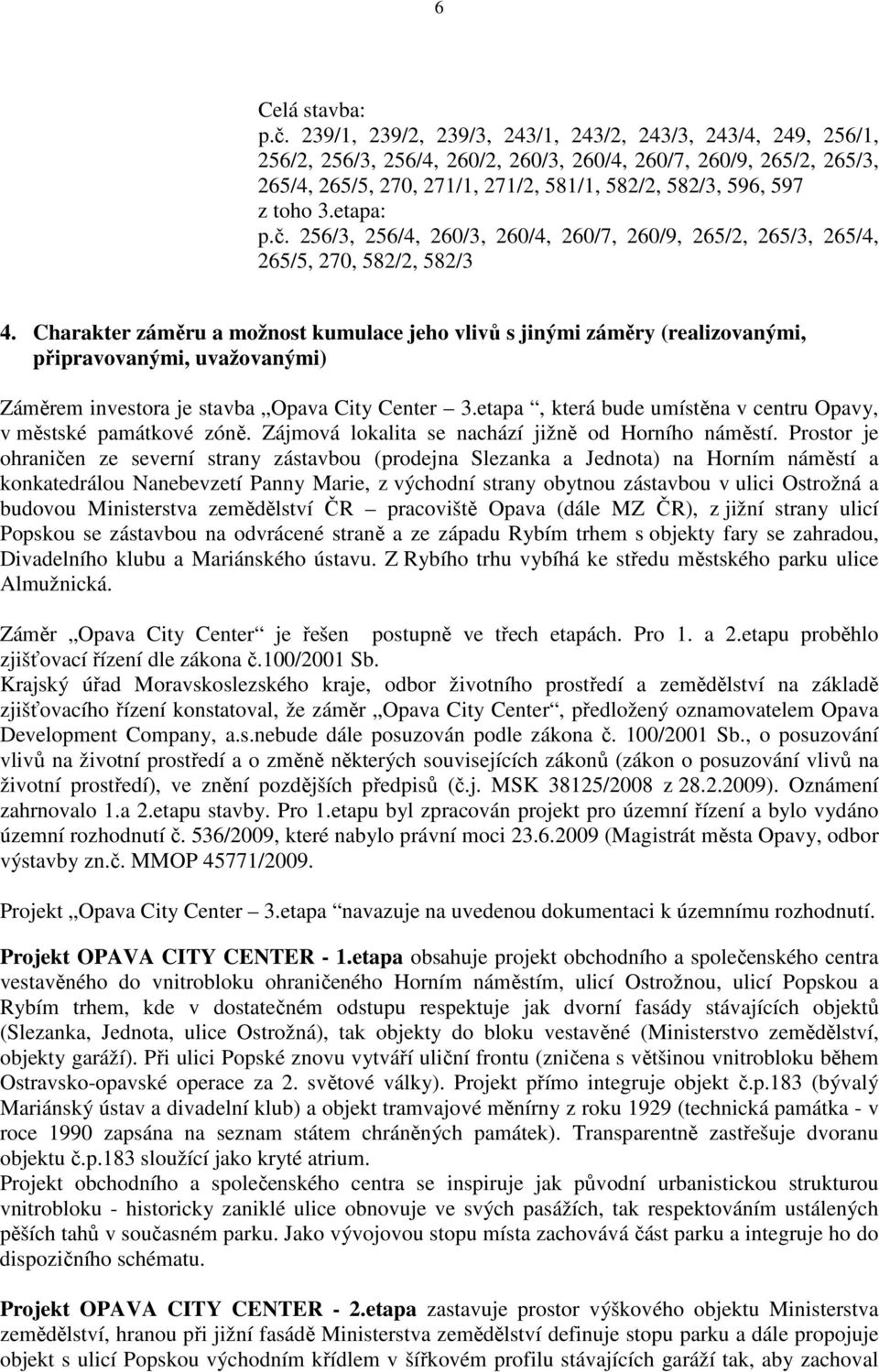 toho 3.etapa: p.č. 256/3, 256/4, 260/3, 260/4, 260/7, 260/9, 265/2, 265/3, 265/4, 265/5, 270, 582/2, 582/3 4.