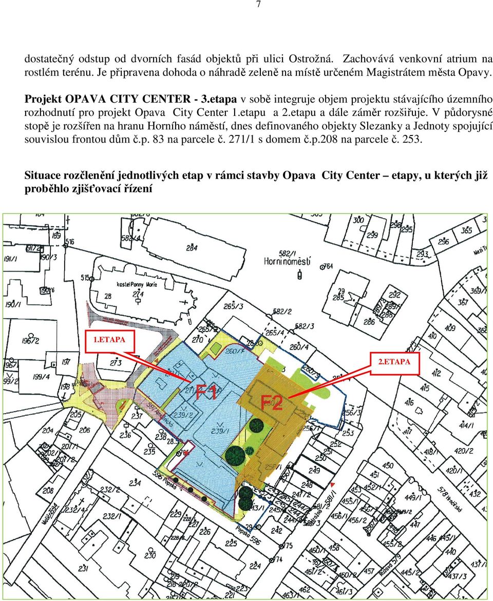 etapa v sobě integruje objem projektu stávajícího územního rozhodnutí pro projekt Opava City Center 1.etapu a 2.etapu a dále záměr rozšiřuje.