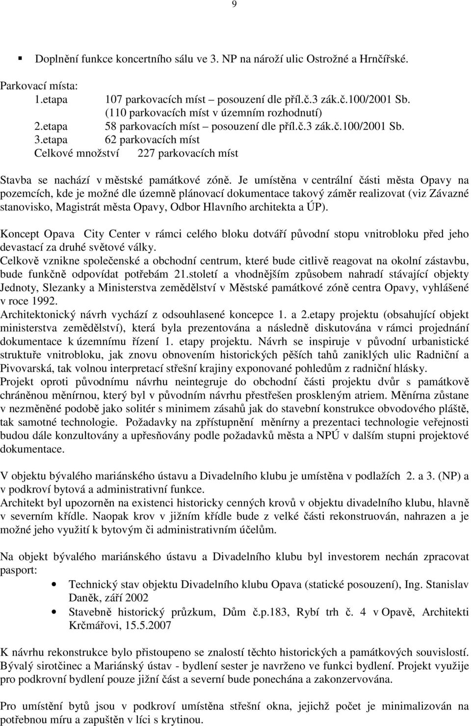 etapa 62 parkovacích míst Celkové množství 227 parkovacích míst Stavba se nachází v městské památkové zóně.