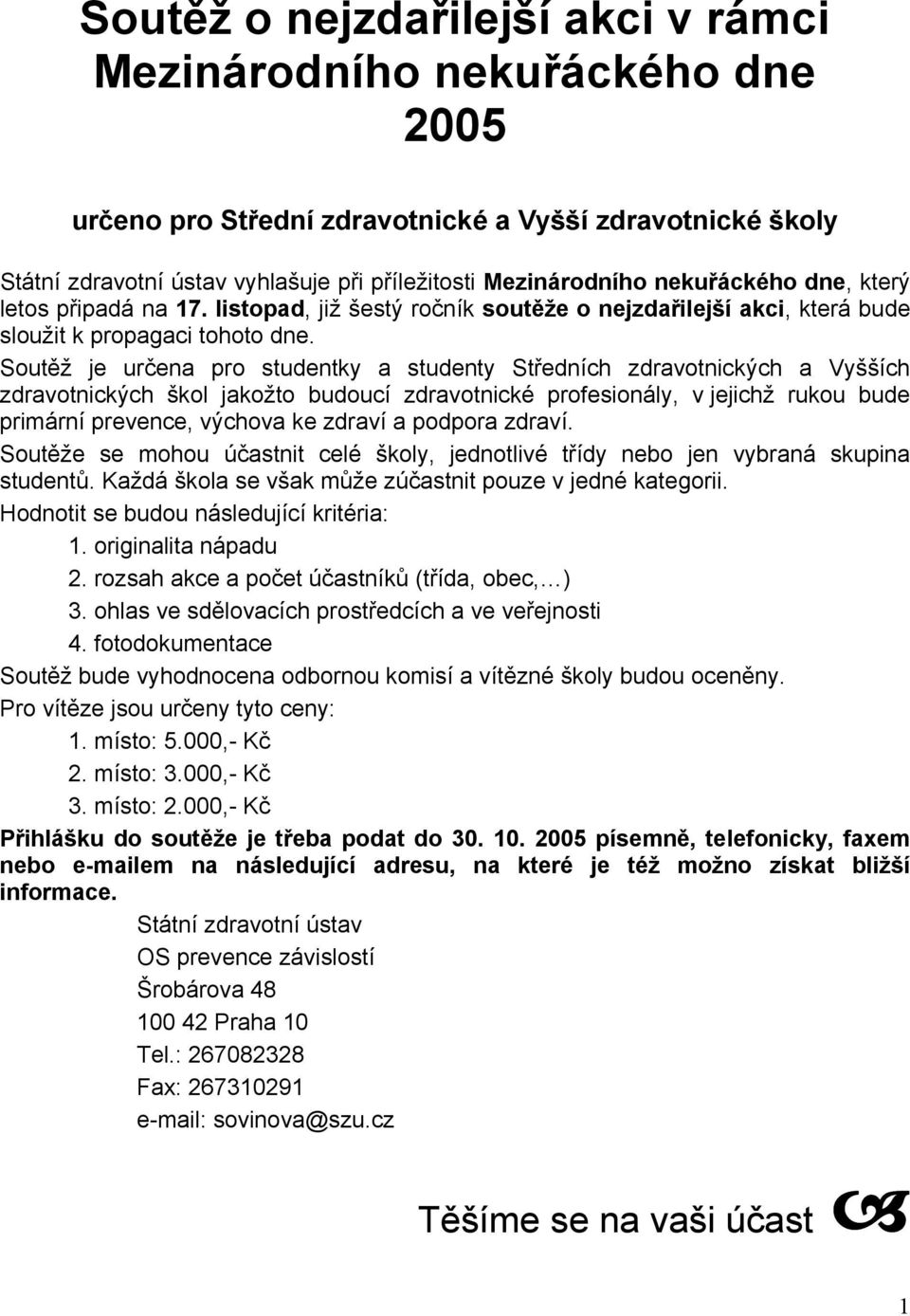 Soutěž je určena pro studentky a studenty Středních zdravotnických a Vyšších zdravotnických škol jakožto budoucí zdravotnické profesionály, v jejichž rukou bude primární prevence, výchova ke zdraví a