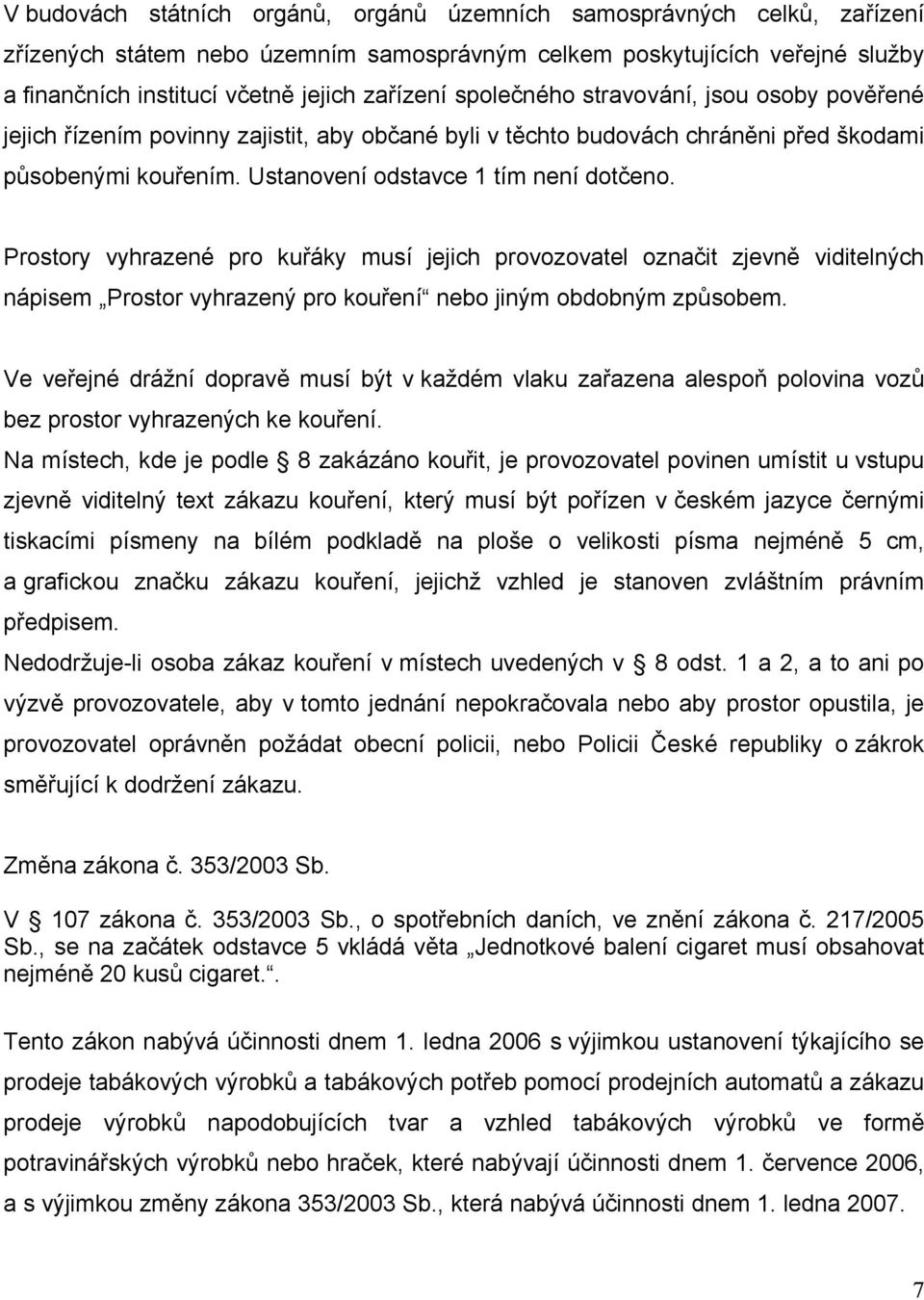 Prostory vyhrazené pro kuřáky musí jejich provozovatel označit zjevně viditelných nápisem Prostor vyhrazený pro kouření nebo jiným obdobným způsobem.