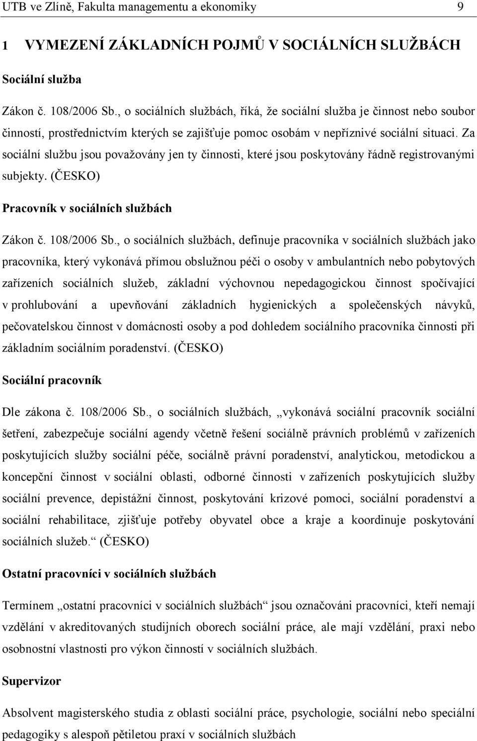 Za sociální službu jsou považovány jen ty činnosti, které jsou poskytovány řádně registrovanými subjekty. (ČESKO) Pracovník v sociálních službách Zákon č. 108/2006 Sb.