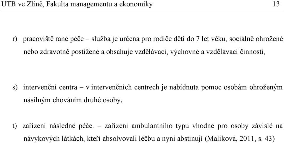 intervenčních centrech je nabídnuta pomoc osobám ohroženým násilným chováním druhé osoby, t) zařízení následné péče.