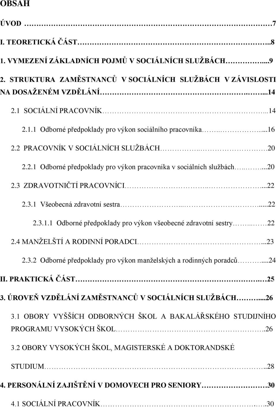 ....20 2.3 ZDRAVOTNIČTÍ PRACOVNÍCI.....22 2.3.1 Všeobecná zdravotní sestra......22 2.3.1.1 Odborné předpoklady pro výkon všeobecné zdravotní sestry... 22 2.4 MANŽELŠTÍ A RODINNÍ PORADCI...23 2.3.2 Odborné předpoklady pro výkon manželských a rodinných poradců.