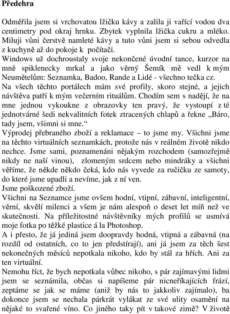 Windows už dochroustaly svoje nekončené úvodní tance, kurzor na mně spiklenecky mrkal a jako věrný Šemík mě vedl k mým Neumětelům: Seznamka, Badoo, Rande a Lidé - všechno tečka cz.