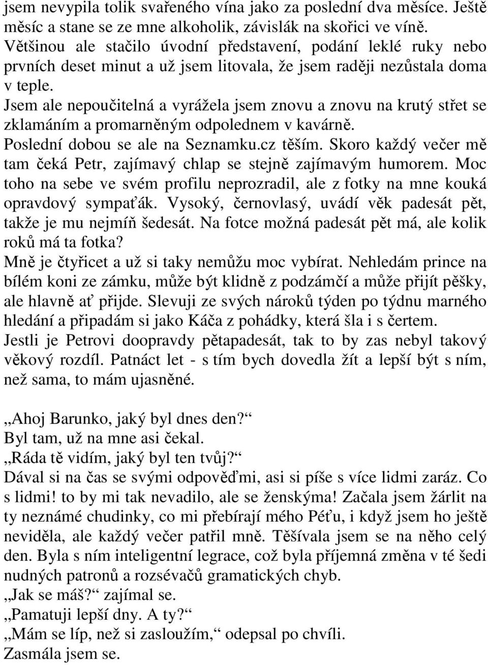 Jsem ale nepoučitelná a vyrážela jsem znovu a znovu na krutý střet se zklamáním a promarněným odpolednem v kavárně. Poslední dobou se ale na Seznamku.cz těším.