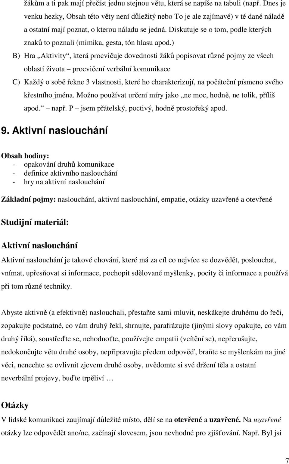 Diskutuje se o tom, podle kterých znaků to poznali (mimika, gesta, tón hlasu apod.