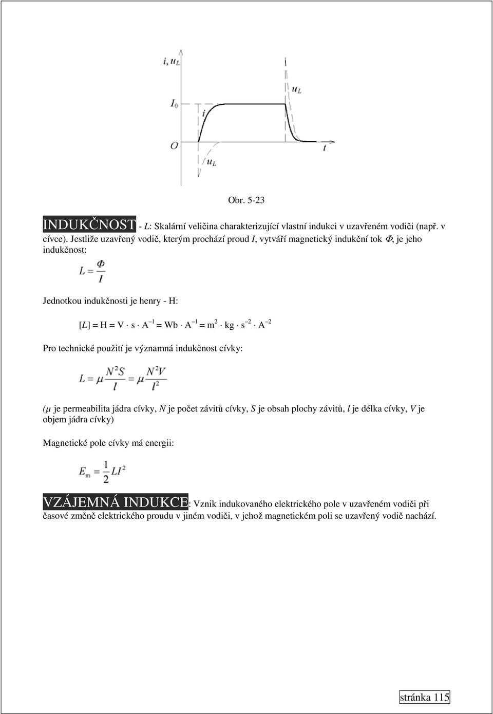 kg s 2 A 2 Pro technické použití je významná indukčnost cívky: (µ je permeabilita jádra cívky, N je počet závitů cívky, S je obsah plochy závitů, l je délka cívky, V je objem