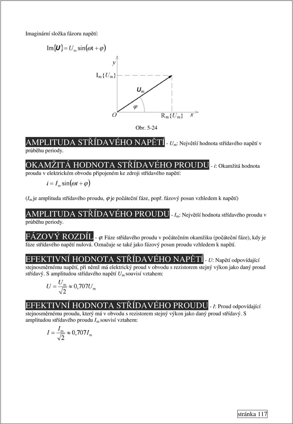 fázový posun vzhledem k napětí) AMPLITUDA STŘÍDAVÉHO PROUDU - I m : Největší hodnota střídavého proudu v průběhu periody.