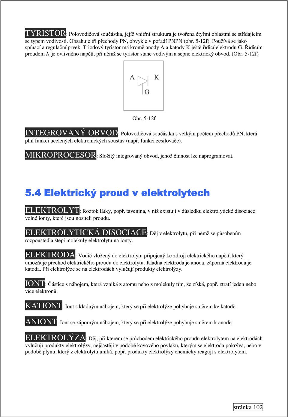 Řídicím proudem I G je ovlivněno napětí, při němž se tyristor stane vodivým a sepne elektrický obvod. (Obr. 5-12f) Obr.