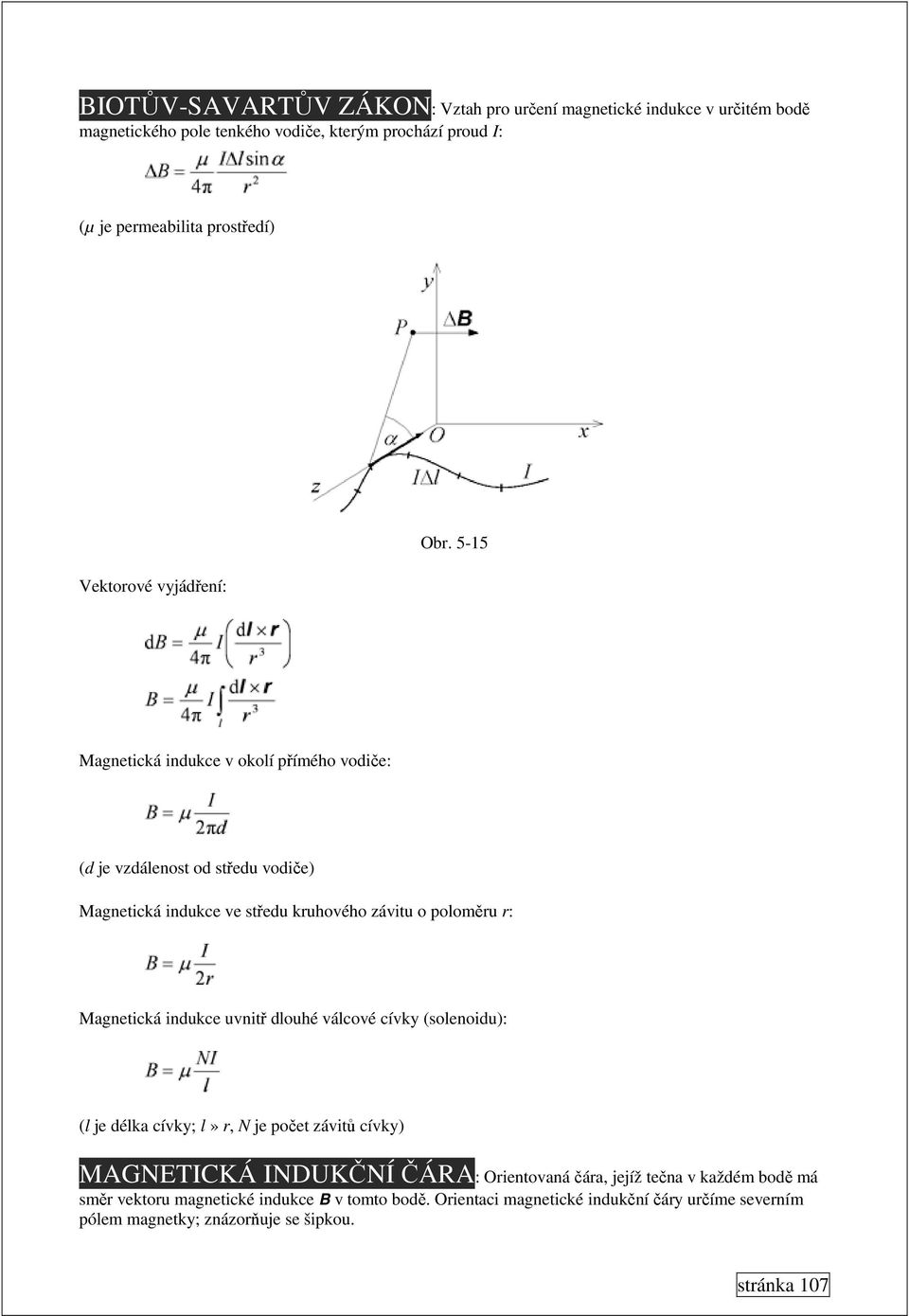 5-15 Magnetická indukce v okolí přímého vodiče: (d je vzdálenost od středu vodiče) Magnetická indukce ve středu kruhového závitu o poloměru r: Magnetická indukce