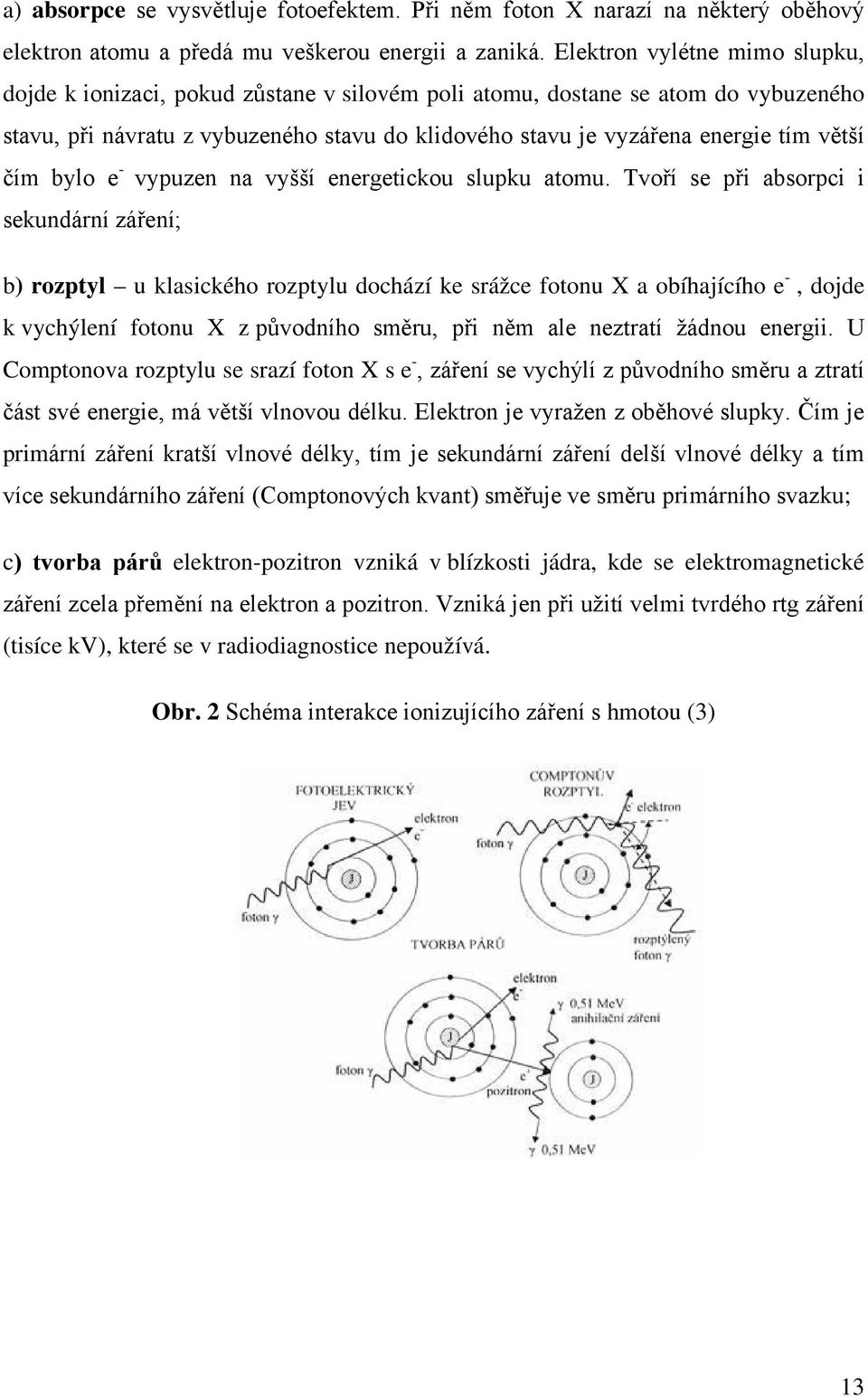 větší čím bylo e - vypuzen na vyšší energetickou slupku atomu.