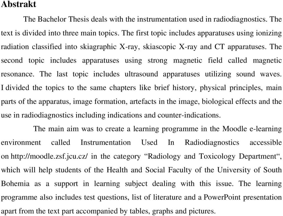 The second topic includes apparatuses using strong magnetic field called magnetic resonance. The last topic includes ultrasound apparatuses utilizing sound waves.