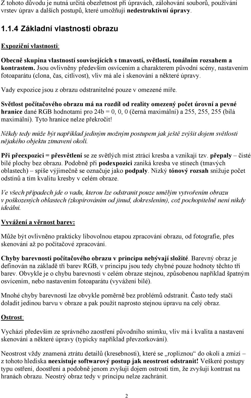 Jsou ovlivněny především osvícením a charakterem původní scény, nastavením fotoaparátu (clona, čas, citlivost), vliv má ale i skenování a některé úpravy.