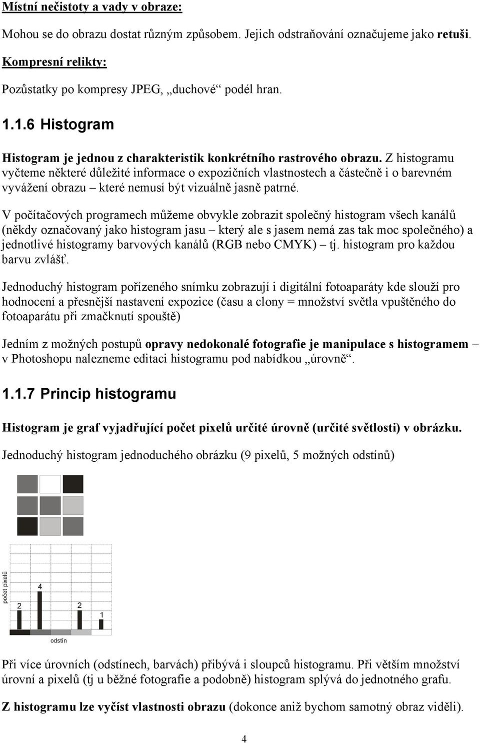 Z histogramu vyčteme některé důležité informace o expozičních vlastnostech a částečně i o barevném vyvážení obrazu které nemusí být vizuálně jasně patrné.