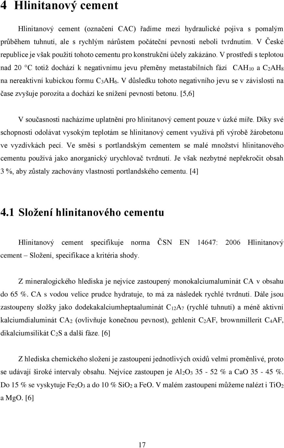 V prostředí s teplotou nad 20 C totiž dochází k negativnímu jevu přeměny metastabilních fází CAH10 a C2AH8 na nereaktivní kubickou formu C3AH6.