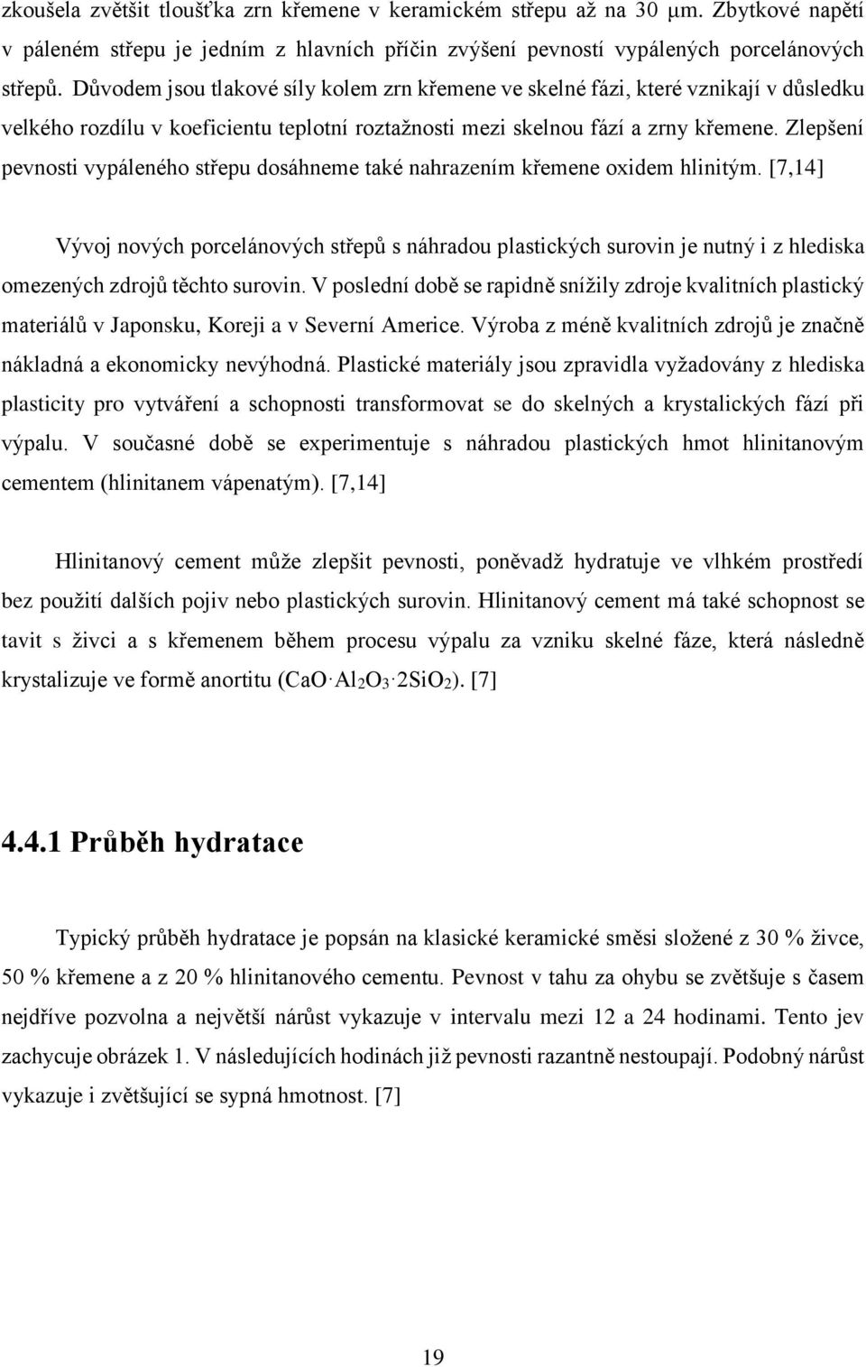 Zlepšení pevnosti vypáleného střepu dosáhneme také nahrazením křemene oxidem hlinitým.