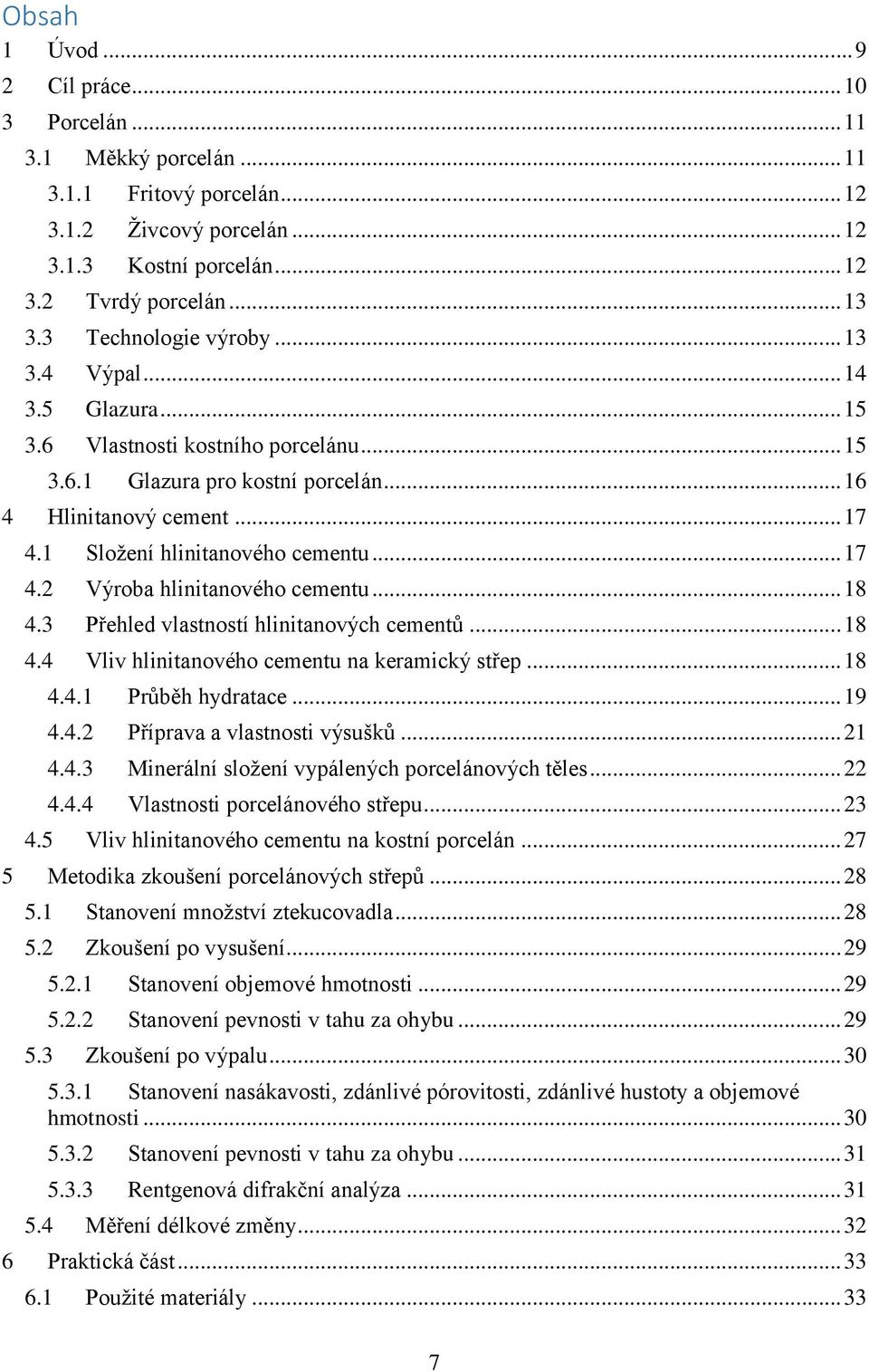 1 Složení hlinitanového cementu... 17 4.2 Výroba hlinitanového cementu... 18 4.3 Přehled vlastností hlinitanových cementů... 18 4.4 Vliv hlinitanového cementu na keramický střep... 18 4.4.1 Průběh hydratace.