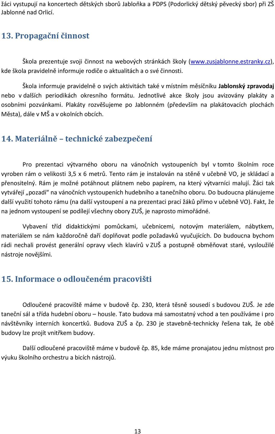 Škola informuje pravidelně o svých aktivitách také v místním měsíčníku Jablonský zpravodaj nebo v dalších periodikách okresního formátu.