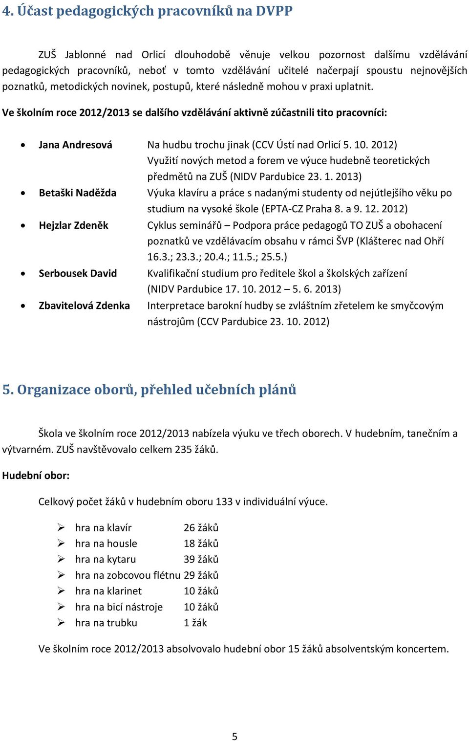 Ve školním roce 2012/2013 se dalšího vzdělávání aktivně zúčastnili tito pracovníci: Jana Andresová Na hudbu trochu jinak (CCV Ústí nad Orlicí 5. 10.