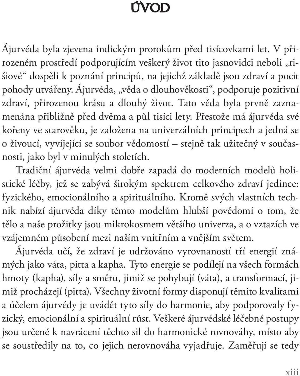 Ájurvéda, věda o dlouhověkosti, podporuje pozitivní zdraví, přirozenou krásu a dlouhý život. Tato věda byla prvně zaznamenána přibližně před dvěma a půl tisíci lety.