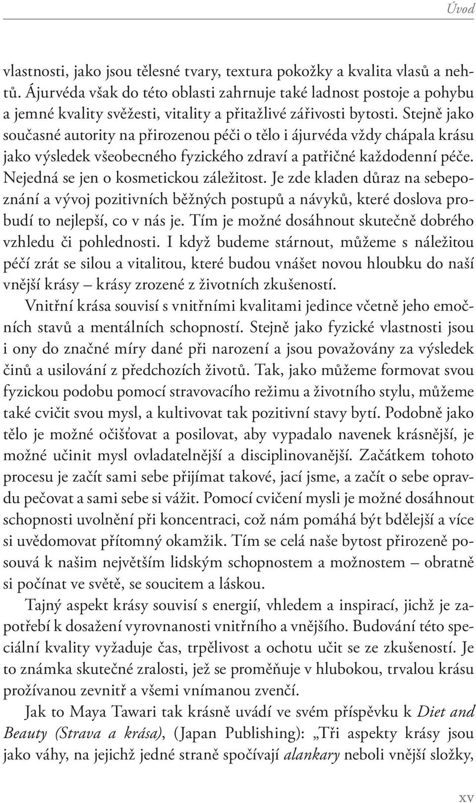 Stejně jako současné autority na přirozenou péči o tělo i ájurvéda vždy chápala krásu jako výsledek všeobecného fyzického zdraví a patřičné každodenní péče. Nejedná se jen o kosmetickou záležitost.