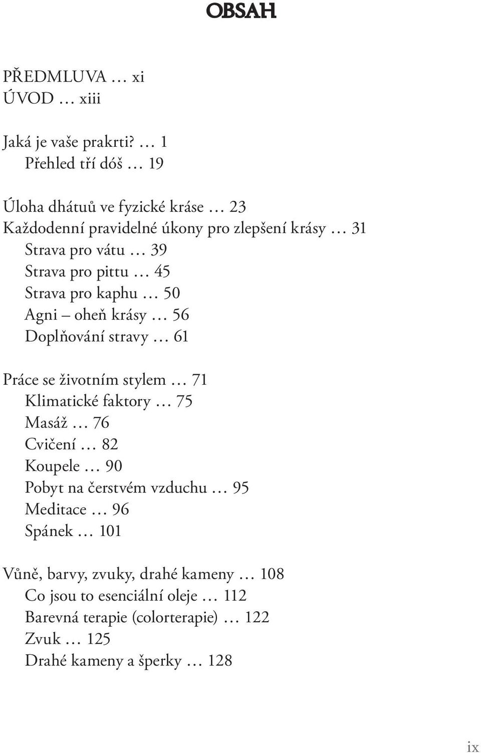 pro pittu 45 Strava pro kaphu 50 Agni oheň krásy 56 Doplňování stravy 61 Práce se životním stylem 71 Klimatické faktory 75 Masáž 76