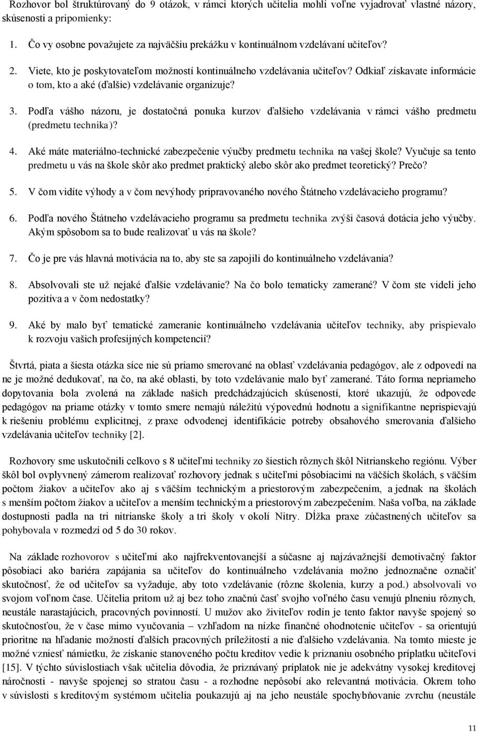 Odkiaľ získavate informácie o tom, kto a aké (ďalšie) vzdelávanie organizuje? 3. Podľa vášho názoru, je dostatočná ponuka kurzov ďalšieho vzdelávania v rámci vášho predmetu (predmetu technika)? 4.