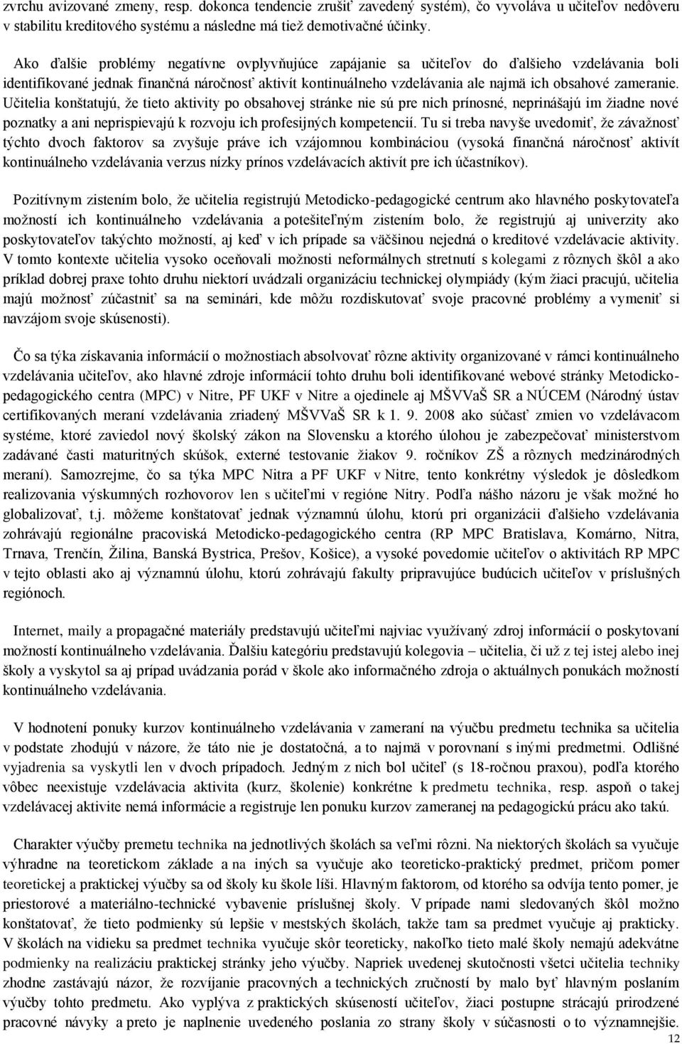 zameranie. Učitelia konštatujú, že tieto aktivity po obsahovej stránke nie sú pre nich prínosné, neprinášajú im žiadne nové poznatky a ani neprispievajú k rozvoju ich profesijných kompetencií.