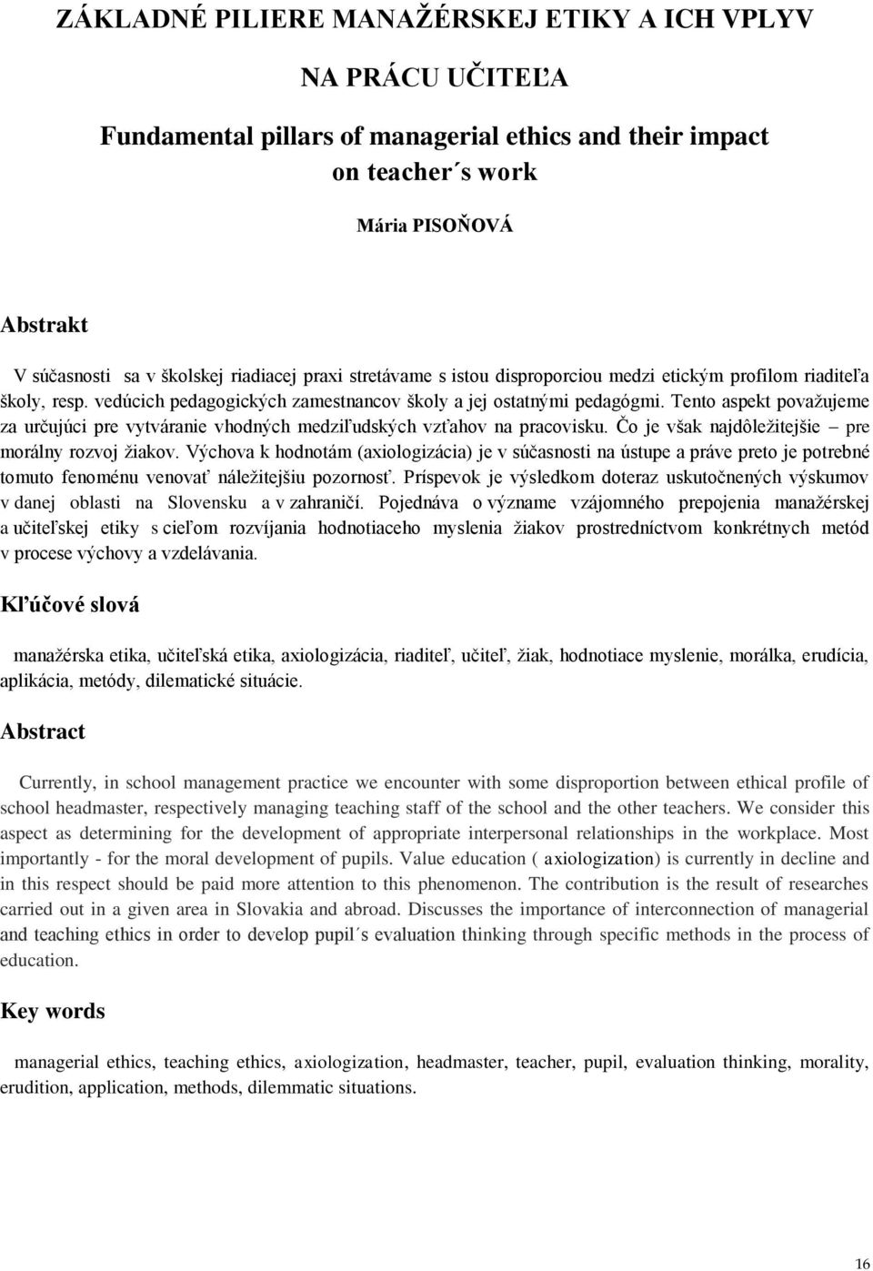 Tento aspekt považujeme za určujúci pre vytváranie vhodných medziľudských vzťahov na pracovisku. Čo je však najdôležitejšie pre morálny rozvoj žiakov.