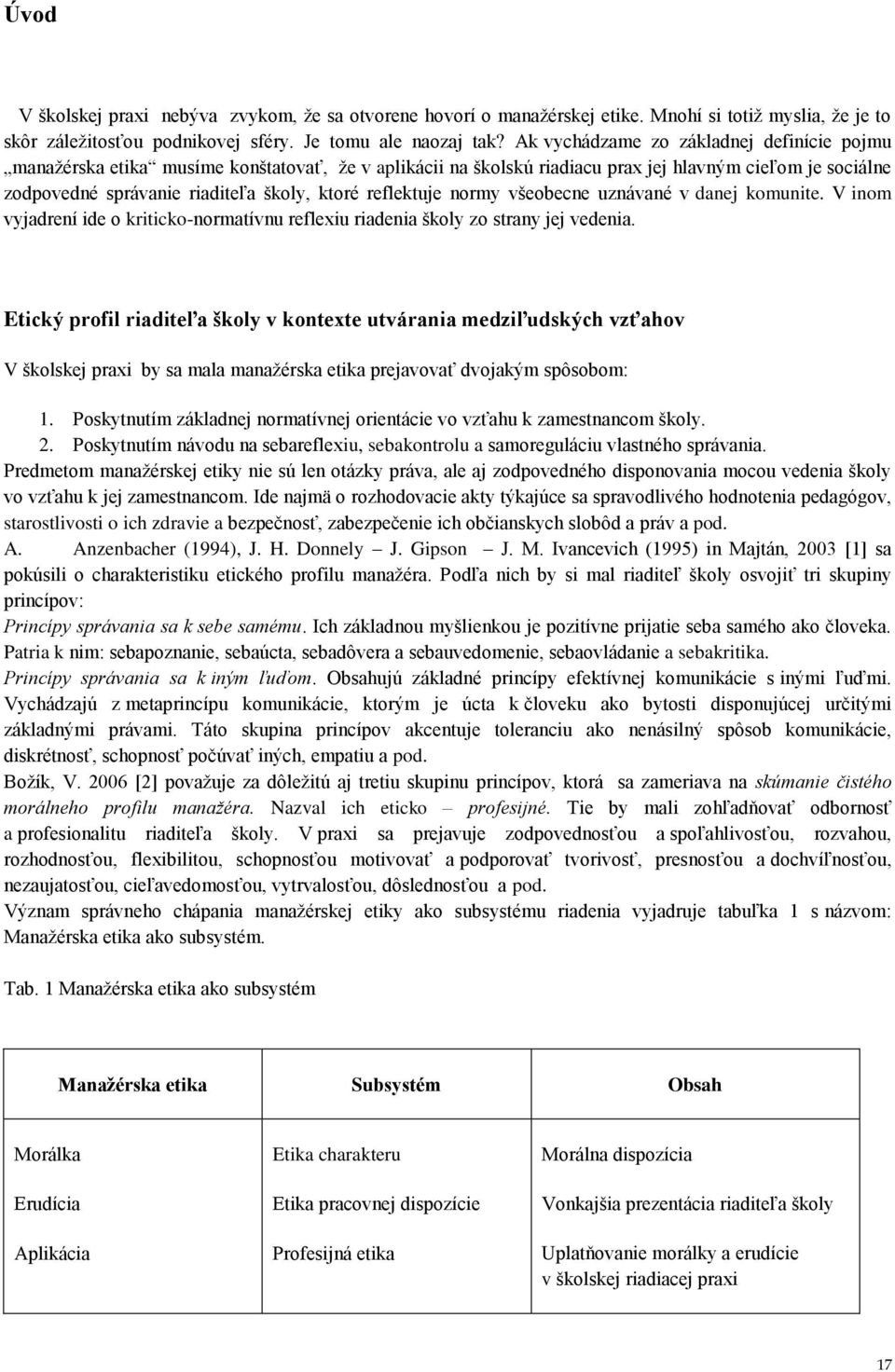 reflektuje normy všeobecne uznávané v danej komunite. V inom vyjadrení ide o kriticko-normatívnu reflexiu riadenia školy zo strany jej vedenia.