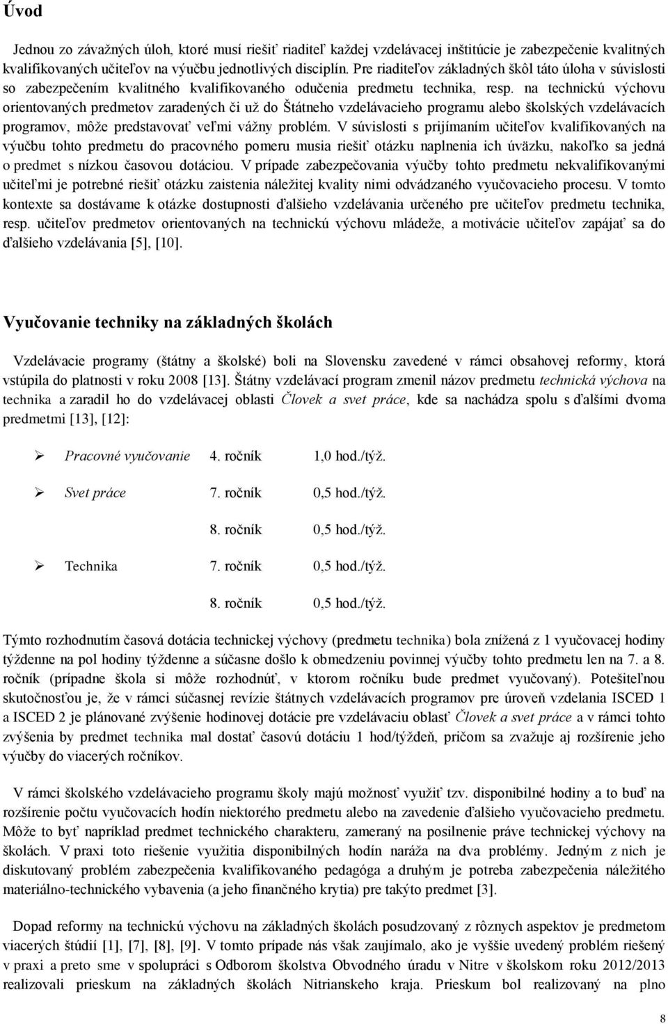 na technickú výchovu orientovaných predmetov zaradených či už do Štátneho vzdelávacieho programu alebo školských vzdelávacích programov, môže predstavovať veľmi vážny problém.