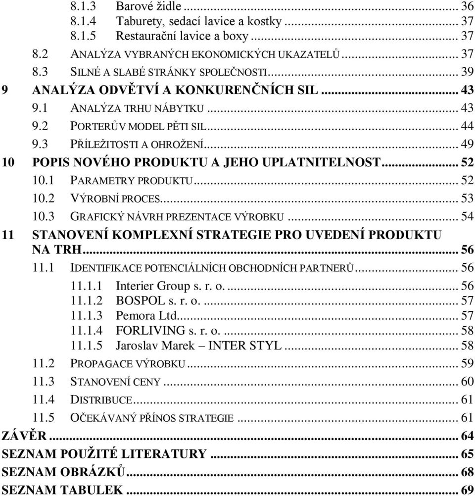 .. 52 10.1 PARAMETRY PRODUKTU... 52 10.2 VÝROBNÍ PROCES... 53 10.3 GRAFICKÝ NÁVRH PREZENTACE VÝROBKU... 54 11 STANOVENÍ KOMPLEXNÍ STRATEGIE PRO UVEDENÍ PRODUKTU NA TRH... 56 11.