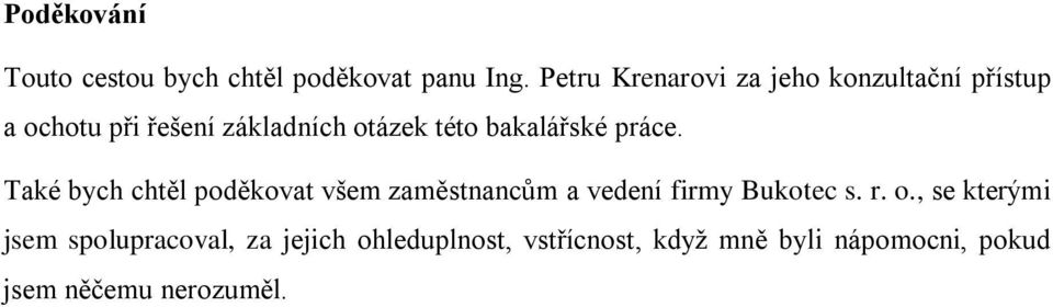 bakalářské práce. Také bych chtěl poděkovat všem zaměstnancům a vedení firmy Bukotec s. r.